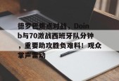 开云棋牌关于德罗巴焦点对战，Doinb与70激战西班牙队分钟，重要助攻胜负难料！观众掌声雷动的信息